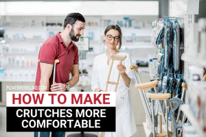 How to Make Crutches More Comfortable: The Complete Guide