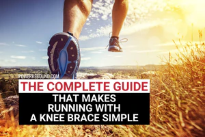 The Complete Guide That Makes Running With a Knee Brace Simple